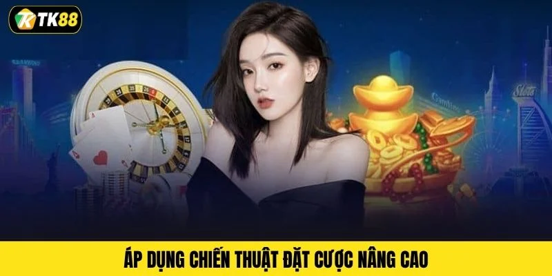 Áp dụng chiến thuật đặt cược nâng cao