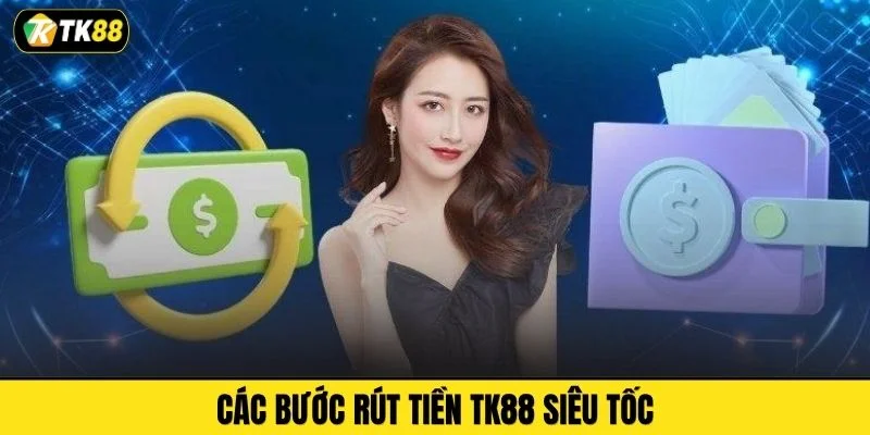 Các bước rút tiền TK88 siêu tốc