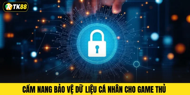 Cẩm nang bảo vệ dữ liệu cá nhân cho game thủ 