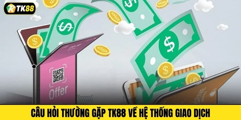 Câu hỏi thường gặp TK88 về hệ thống giao dịch