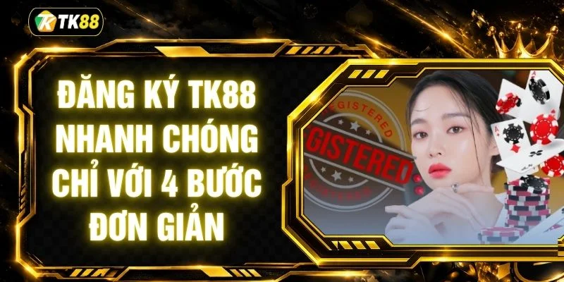 Đăng Ký TK88 Nhanh Chóng Chỉ Với 4 Bước Đơn Giản