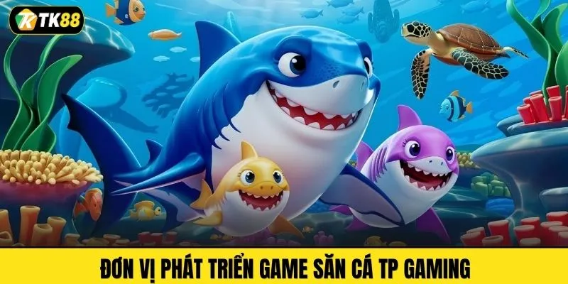 Đơn vị phát triển game săn cá TP Gaming