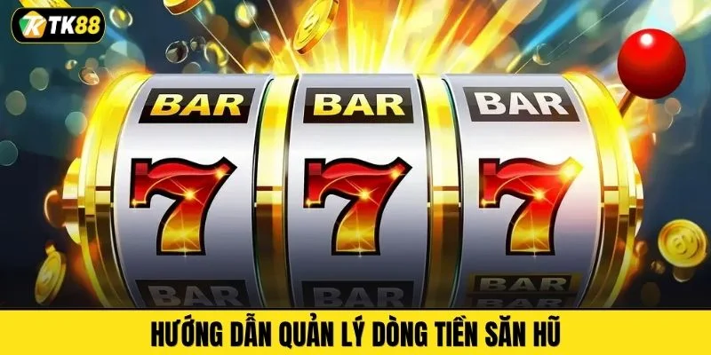 Hướng dẫn quản lý dòng tiền săn hũ
