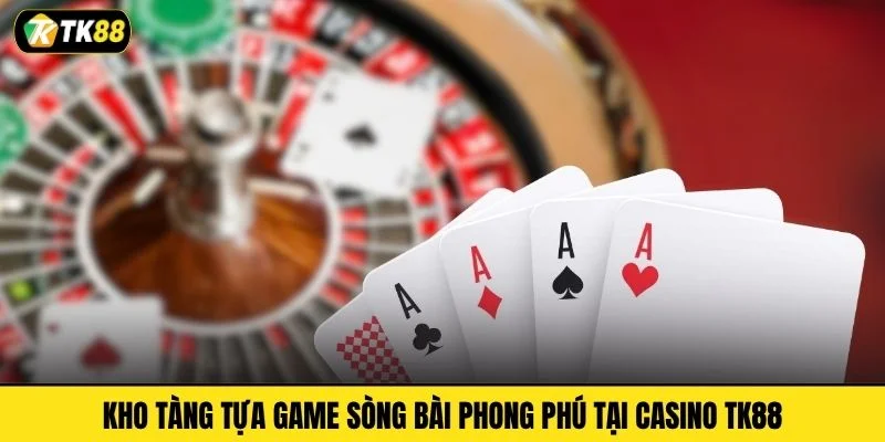 Kho tàng tựa game sòng bài phong phú tại casino TK88