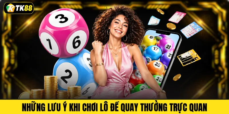  Những lưu ý khi chơi lô đề quay thưởng trực quan 