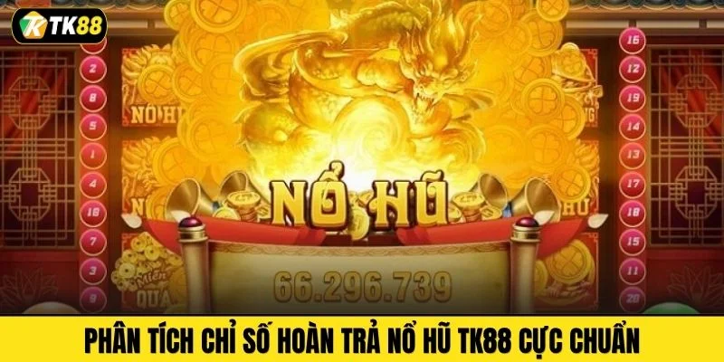 Phân tích chỉ số hoàn trả nổ hũ TK88 cực chuẩn