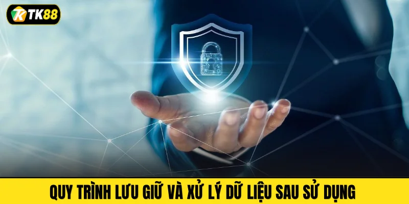 Quy trình lưu giữ và xử lý dữ liệu sau sử dụng 