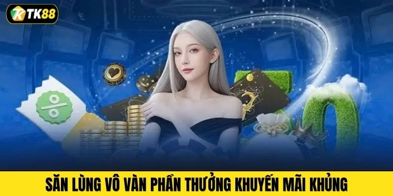 Săn lùng vô vàn phần thưởng khuyến mãi khủng