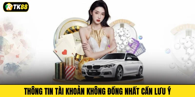 Thông tin tài khoản không đồng nhất cần lưu ý 