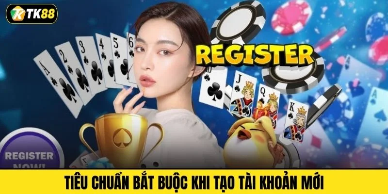 Tiêu chuẩn bắt buộc khi tạo tài khoản mới