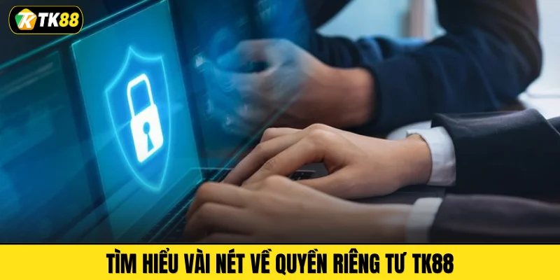 Tìm hiểu vài nét về quyền riêng tư TK88